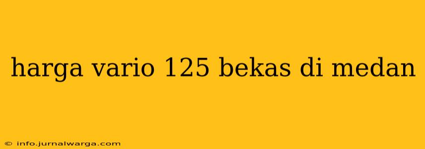 harga vario 125 bekas di medan