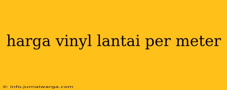 harga vinyl lantai per meter