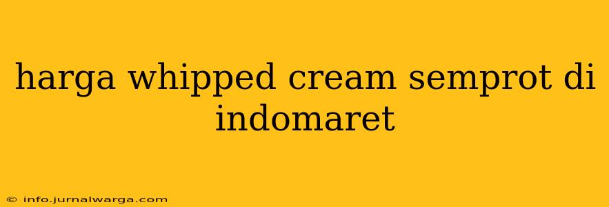 harga whipped cream semprot di indomaret