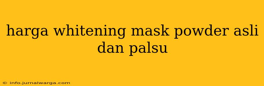 harga whitening mask powder asli dan palsu