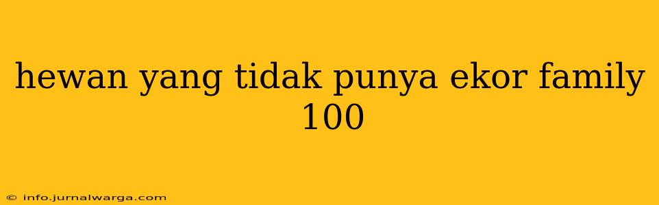 hewan yang tidak punya ekor family 100