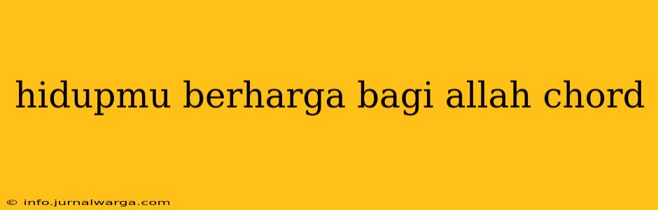 hidupmu berharga bagi allah chord