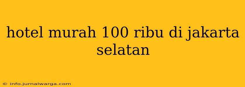 hotel murah 100 ribu di jakarta selatan