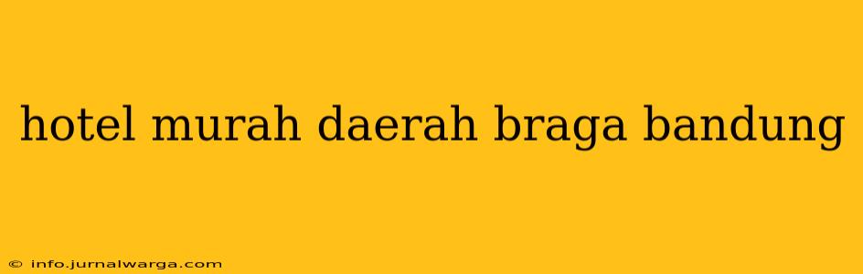 hotel murah daerah braga bandung