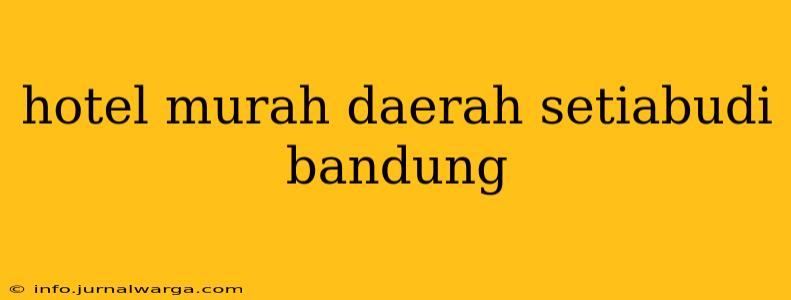 hotel murah daerah setiabudi bandung