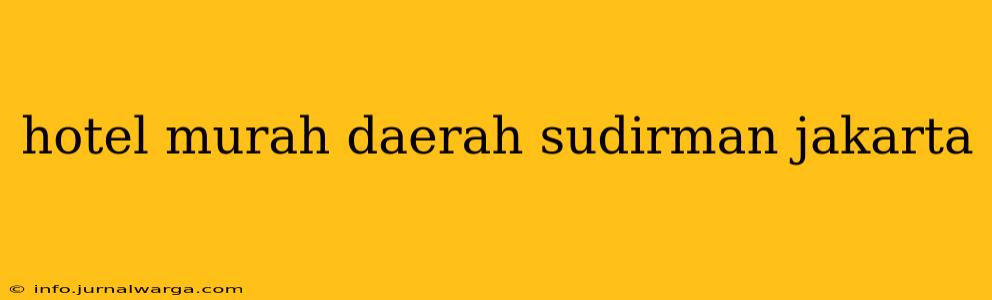 hotel murah daerah sudirman jakarta