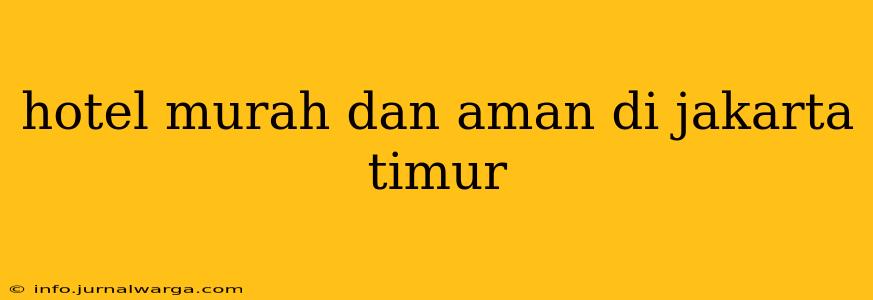 hotel murah dan aman di jakarta timur