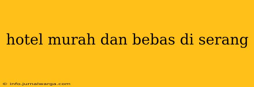 hotel murah dan bebas di serang