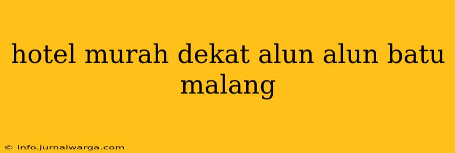 hotel murah dekat alun alun batu malang