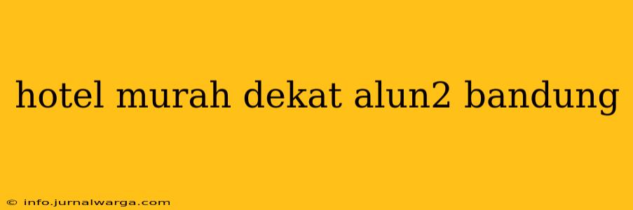 hotel murah dekat alun2 bandung