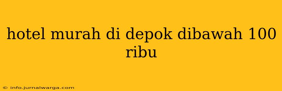 hotel murah di depok dibawah 100 ribu