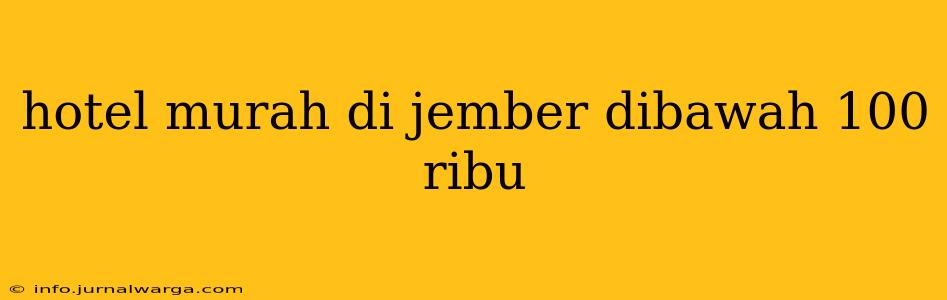 hotel murah di jember dibawah 100 ribu