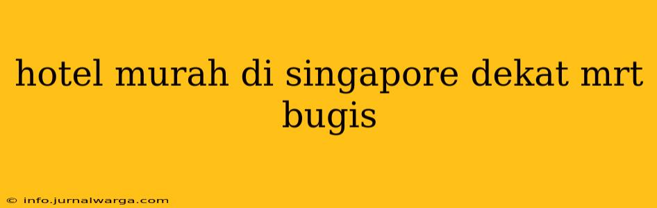 hotel murah di singapore dekat mrt bugis