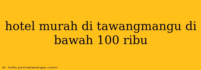hotel murah di tawangmangu di bawah 100 ribu
