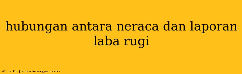 hubungan antara neraca dan laporan laba rugi