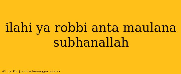 ilahi ya robbi anta maulana subhanallah