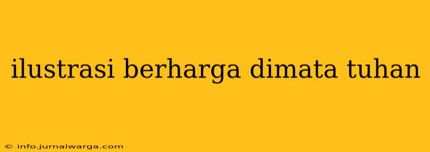 ilustrasi berharga dimata tuhan