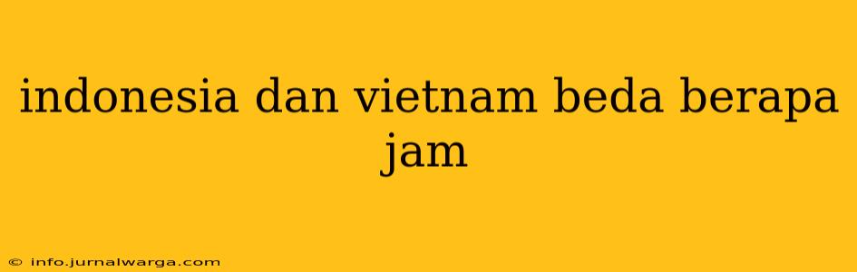 indonesia dan vietnam beda berapa jam