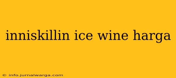 inniskillin ice wine harga