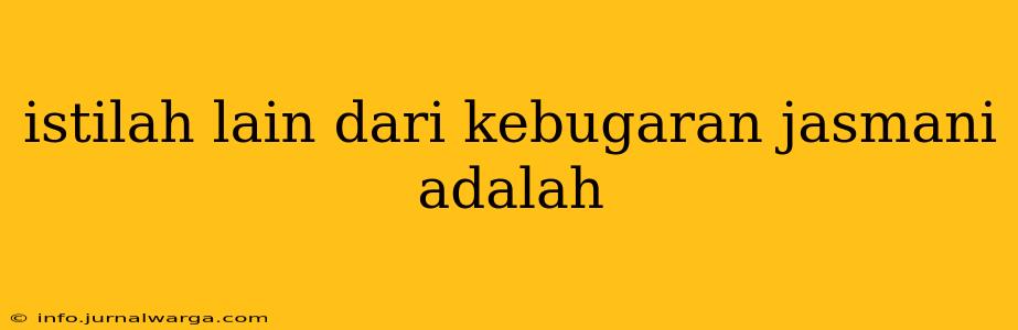 istilah lain dari kebugaran jasmani adalah