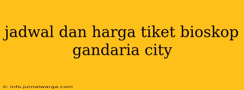 jadwal dan harga tiket bioskop gandaria city