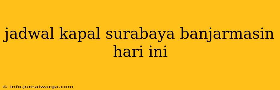 jadwal kapal surabaya banjarmasin hari ini