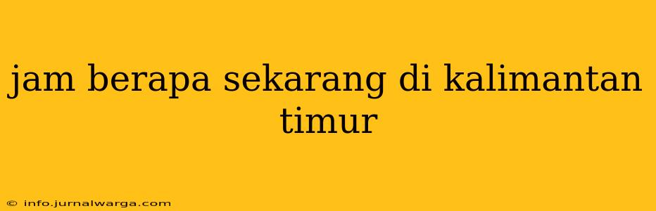 jam berapa sekarang di kalimantan timur