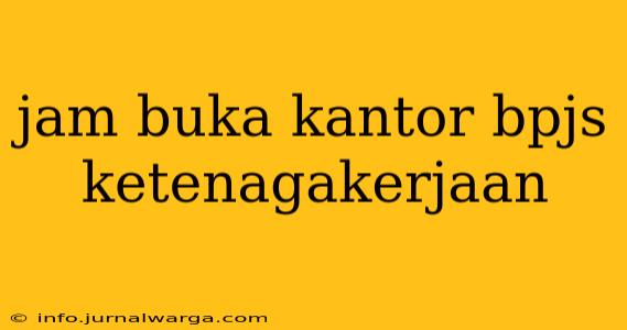 jam buka kantor bpjs ketenagakerjaan