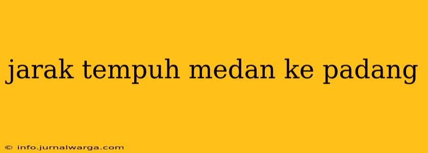 jarak tempuh medan ke padang