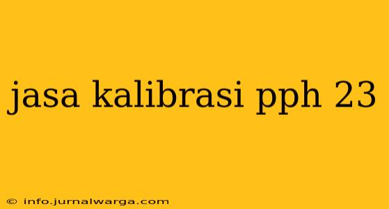 jasa kalibrasi pph 23