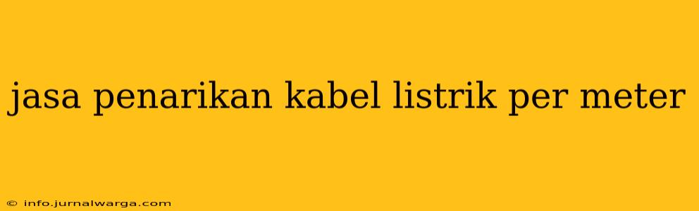 jasa penarikan kabel listrik per meter