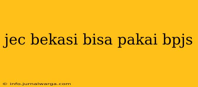 jec bekasi bisa pakai bpjs