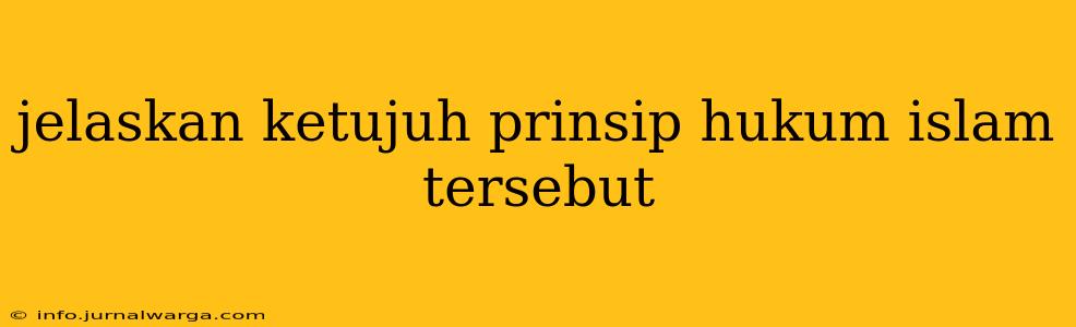 jelaskan ketujuh prinsip hukum islam tersebut