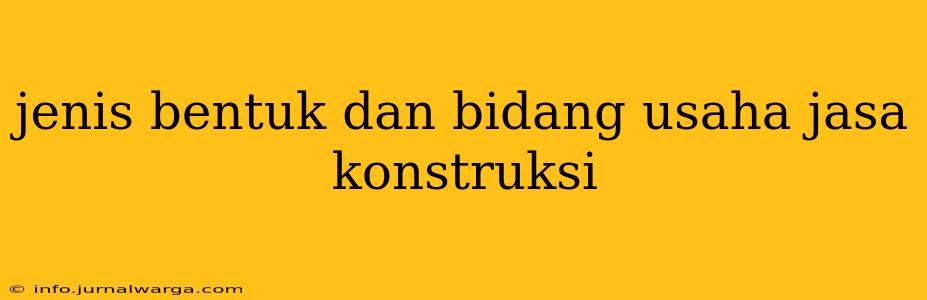 jenis bentuk dan bidang usaha jasa konstruksi