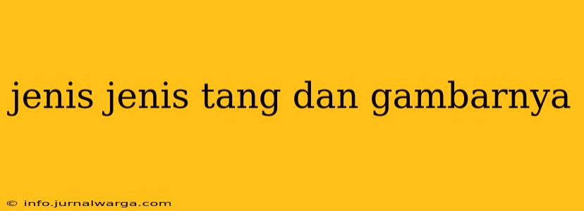 jenis jenis tang dan gambarnya