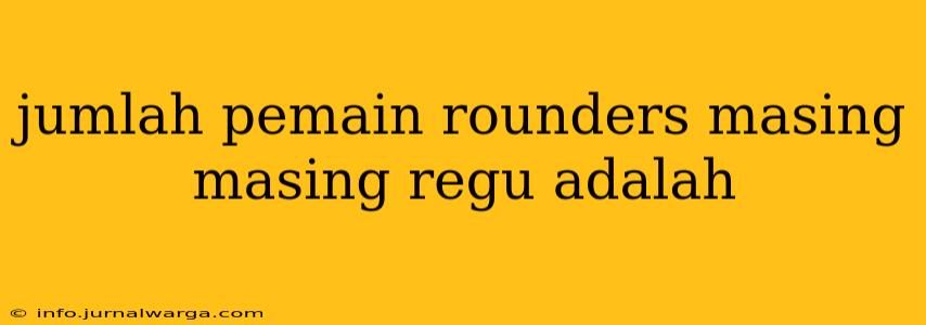 jumlah pemain rounders masing masing regu adalah