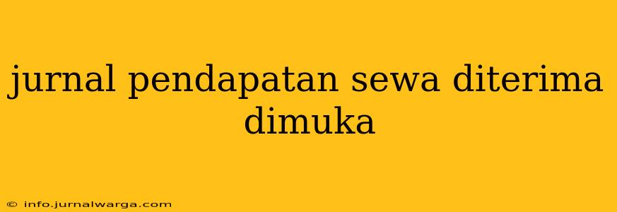 jurnal pendapatan sewa diterima dimuka