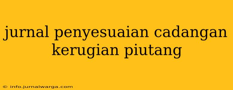 jurnal penyesuaian cadangan kerugian piutang