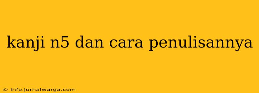 kanji n5 dan cara penulisannya