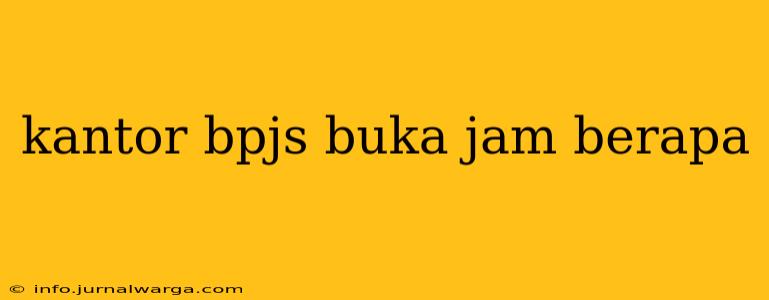 kantor bpjs buka jam berapa