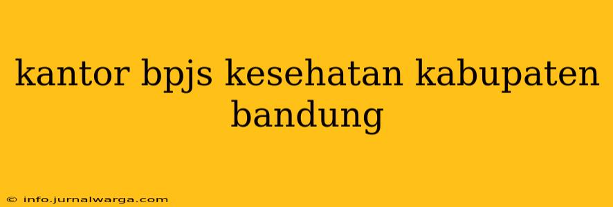 kantor bpjs kesehatan kabupaten bandung