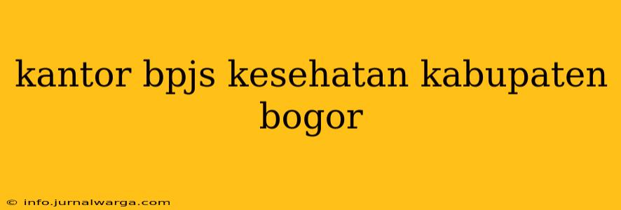 kantor bpjs kesehatan kabupaten bogor