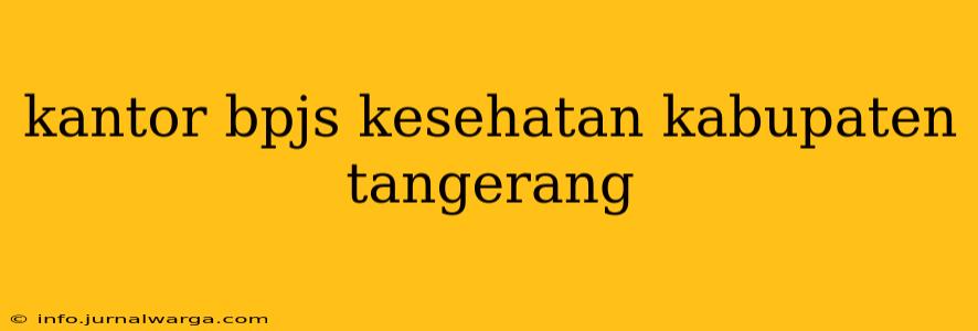 kantor bpjs kesehatan kabupaten tangerang