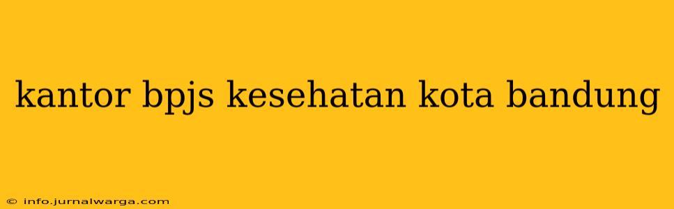 kantor bpjs kesehatan kota bandung