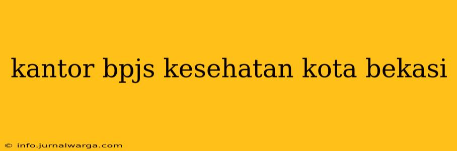 kantor bpjs kesehatan kota bekasi