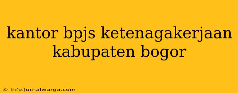 kantor bpjs ketenagakerjaan kabupaten bogor
