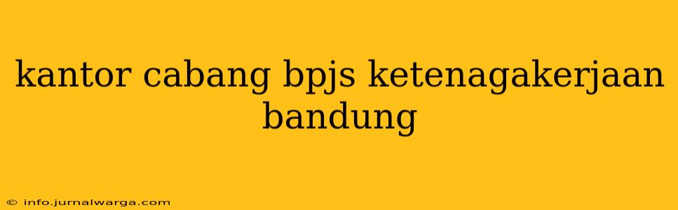 kantor cabang bpjs ketenagakerjaan bandung