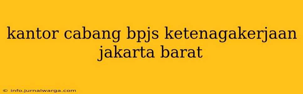 kantor cabang bpjs ketenagakerjaan jakarta barat
