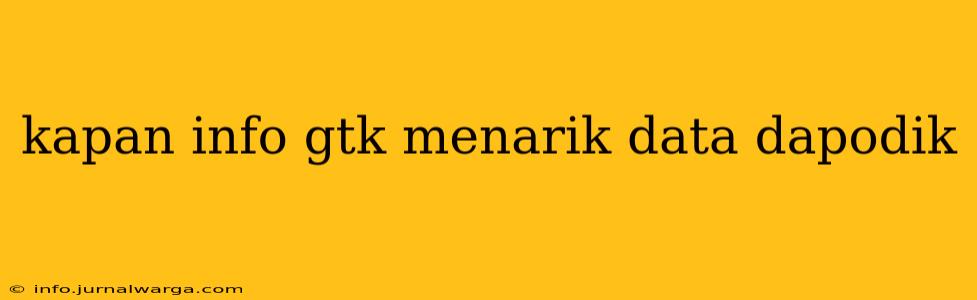 kapan info gtk menarik data dapodik
