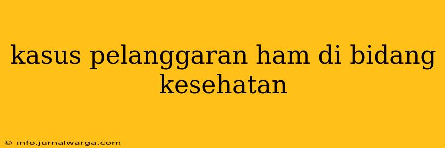 kasus pelanggaran ham di bidang kesehatan